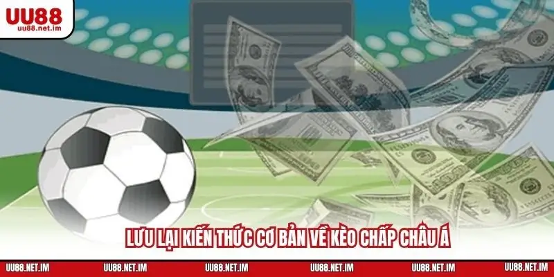 Lưu lại kiến thức cơ bản về kèo chấp châu Á